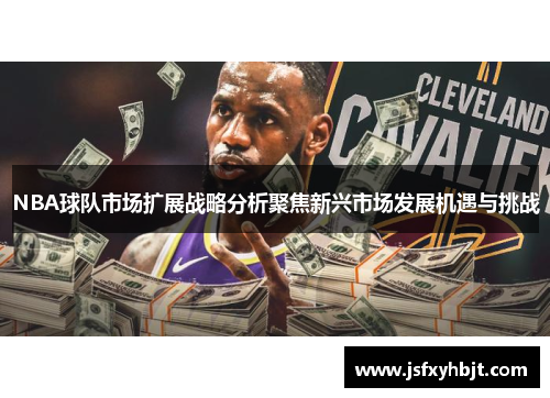 NBA球队市场扩展战略分析聚焦新兴市场发展机遇与挑战