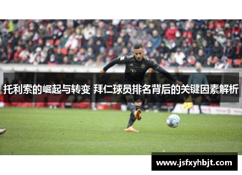 托利索的崛起与转变 拜仁球员排名背后的关键因素解析