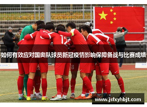 如何有效应对国奥队球员新冠疫情影响保障备战与比赛成绩