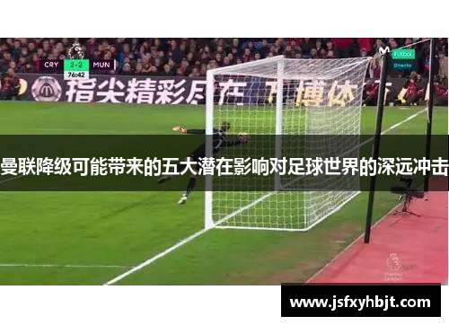 曼联降级可能带来的五大潜在影响对足球世界的深远冲击