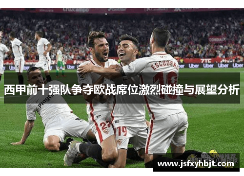 西甲前十强队争夺欧战席位激烈碰撞与展望分析